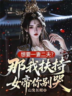 想要一妻二夫？那我扶持女帝你别哭封面