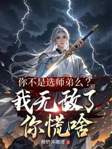 你不是选师弟么我无敌了你慌啥江寒封面