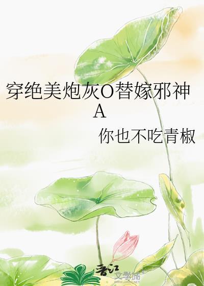 穿绝美炮灰O替嫁邪神A封面