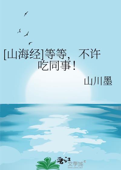 [山海经]等等，不许吃同事！封面