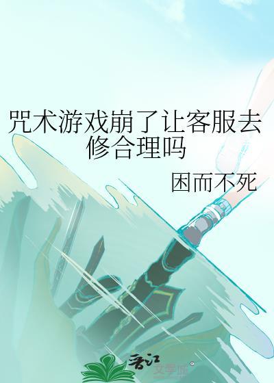 咒术游戏崩了让客服去修合理吗封面