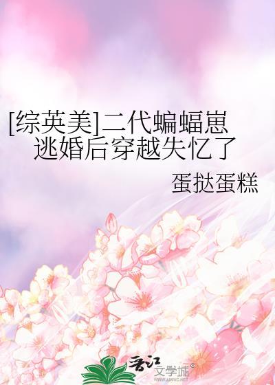 [综英美]二代蝙蝠崽逃婚后穿越失忆了封面