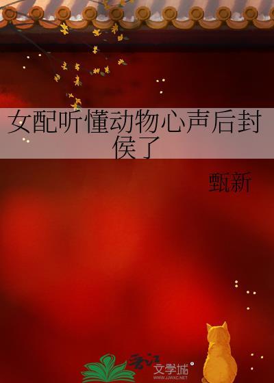 女配听懂动物心声后封侯了封面